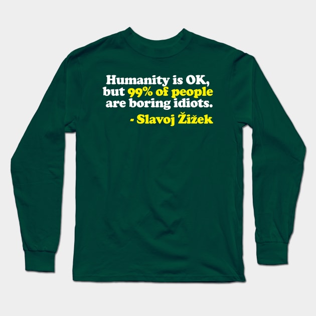 “Humanity is OK, but 99% of people are boring idiots.”  Humorous Philosophy Quotes Long Sleeve T-Shirt by DankFutura